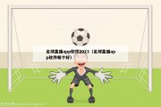 足球直播app软件2023（足球直播app软件哪个好）